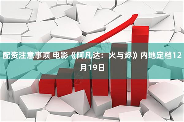 配资注意事项 电影《阿凡达：火与烬》内地定档12月19日