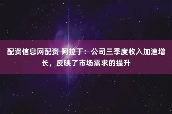 配资信息网配资 阿拉丁：公司三季度收入加速增长，反映了市场需求的提升