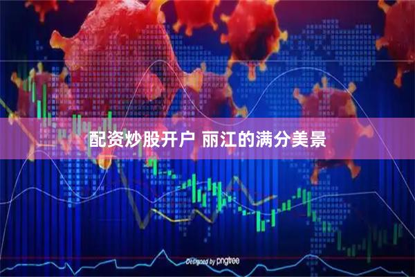 配资炒股开户 丽江的满分美景